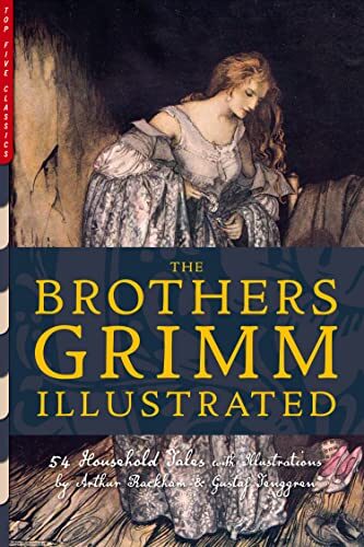 The Brothers Grimm Illustrated: 54 Household Tales with Illustrations by Arthur Rackham & Gustaf Tenggren