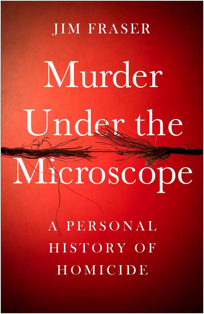 Murder Under the Microscope: Serial Killers, Cold Cases and Life as a Forensic Investigator