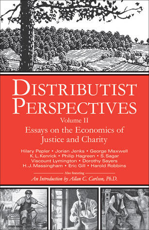 Distributist Perspectives: Volume II: Essays on the Economics of Justice and Charity
