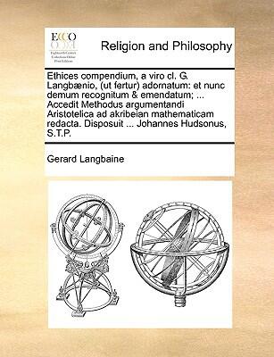 Ethices Compendium: A Viro Cl. G. Langbænio, Adornatum; Et Nunc Demum Recognitum & Emendatum