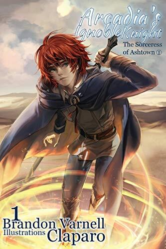 Arcadia's Ignoble Knight (Volume 1): The Sorceress of Ashtown Part I