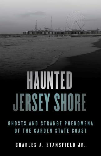 Haunted Jersey Shore: Ghosts and Strange Phenomena of the Garden State Coast