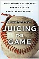 Juicing the Game : Drugs, Power, and the Fight for the Soul of Major League Baseball