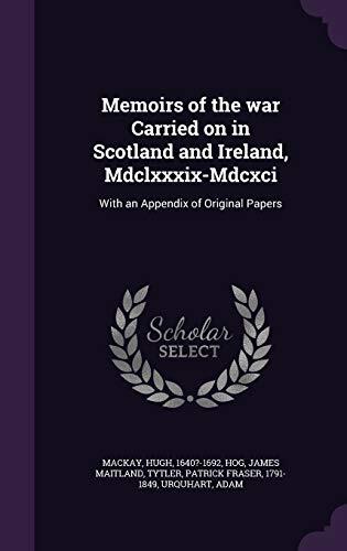 Memoirs of the War Carried on in Scotland and Ireland, MDCLXXXIX - MDCXCI, with an Appendix of Original Papers