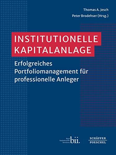 Institutionelle Kapitalanlage: Erfolgreiches Portfoliomanagement für professionelle Anleger