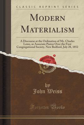 Modern Materialism: A Discourse at the Ordination of Mr. Charles Lowe, as Associate Pastor Over the First Congregational Society, New Bedford, July 28, 1852