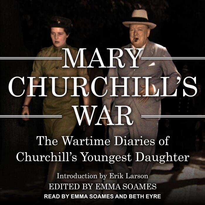 Mary Churchill’s War: The Wartime Diaries of Churchill’s Youngest Daughter