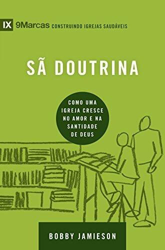 Sã doutrina: Como uma igreja cresce no amor e na santidade de Deus (9Marcas)