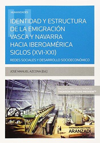 Identidad Y Estructura De La Emigración Vasca Y Navarra Hacia Iberoamérica: Redes Sociales Y Desenvolvimento Socioeconômico
