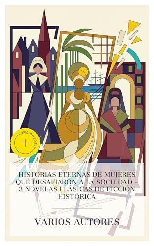 Historias eternas de mujeres que desafiaron a la sociedad - 3 novelas clásicas de ficción histórica: Edición enriquecida. La letra escarlata, Cecilia ... Ángel, Fortunata y Jacinta
