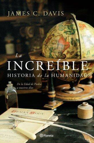 La Increíble Historia de la Humanidad (De la Edad de Piedra a Nuestros Tiempos)