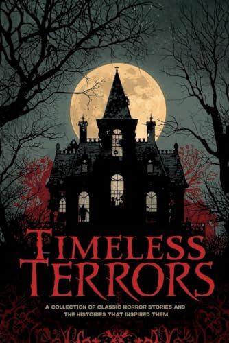 Timeless Terror: A Collection of Classic Horror Stories and the Histories That Inspired Them