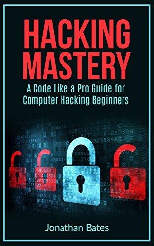 Hacking: Hacking Mastery. "A Code Like a Pro" Guide For Computer Hacking Beginners