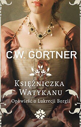 Księżniczka Watykanu: Opowieść o Lucrezji Borgii