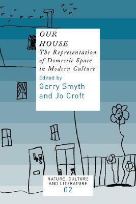 Our House: The Representation of Domestic Space in Modern Culture