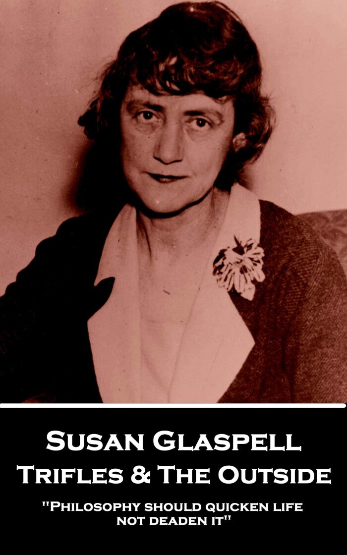 Trifles & The Outside: "Philosophy should quicken life, not deaden it"