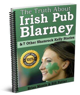 The Truth About Irish Pub Blarney & 7 other Shamrock Kelly stories: Some amazing and mysterious stories come from Ireland, many overheard in a Blarney Irish pub.