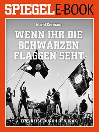 Wenn Ihr die schwarzen Flaggen seht - Eine Reise durch den Irak: Ein SPIEGEL E-Book