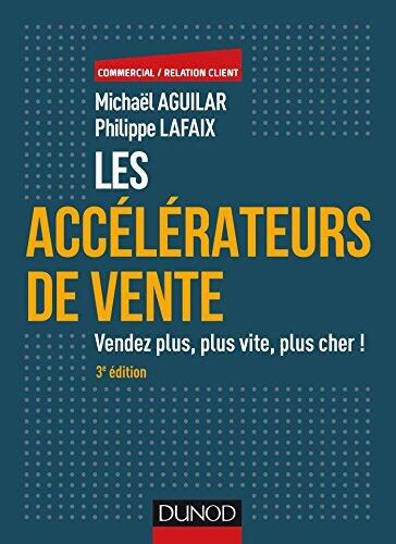 Les accélérateurs de vente - 3e éd. : Vendez plus, plus vite, plus cher! (Commercial/Relation client)