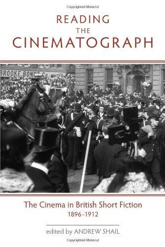 Reading the Cinematograph: The Cinema in British Short Fiction 1896-1912 (Exeter Studies in Film History)