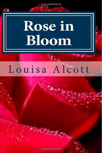 Rose in Bloom: Written by Louisa May Alcott, Rose in Bloom depicts the story of a nineteenth century girl, Rose Campbell, finding her way in society.