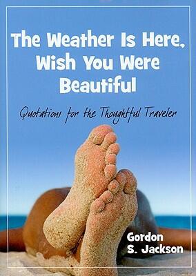 The Weather Is Here, Wish You Were Beautiful: Quotes for the Thoughtful Traveler