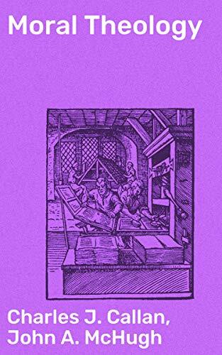 Moral Theology: A Complete Course Based on St. Thomas Aquinas and the Best Modern Authorities