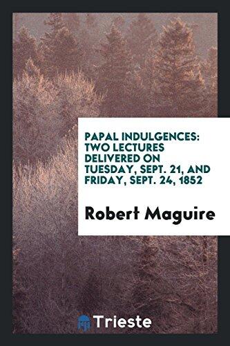 Papal indulgences: two lectures delivered on Tuesday, Sept. 21, and Friday, Sept. 24, 1852