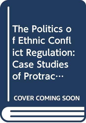 The Politics of ethnic conflict regulation: Case studies of protracted ethnic conflicts