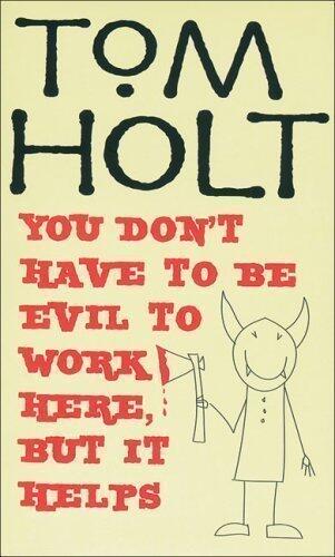 You Don't Have To Be Evil To Work Here, But It Helps by Holt, Tom paperback / softback Edition