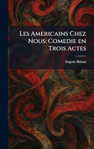 Les Americains Chez Nous: Comedie En Trois Actes
