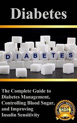 Diabetes: The Complete Guide to Diabetes Management, Controlling Blood Sugar, and Improving Insulin Sensitivity