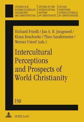 Intercultural Perceptions and Prospects of World Christianity (Studien zur interkulturellen Geschichte des Christentums / Etudes d'histoire ...