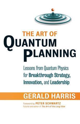 The Art of Quantum Planning: Lessons from Quantum Physics for Breakthrough Strategy, Innovation, and Leadership