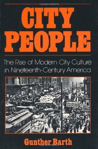 City People: The Rise of Modern City Culture in Nineteenth-Century America: The Rise of Modern City Culture in Nineteenth Century America