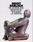 Plastische Meisterwerke: Ernst Barlach ; mit einer Einfuhrung von Anita Beloubek-Hammer