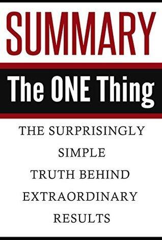 Summary: The ONE Thing: The Surprisingly Simple Truth Behind Extraordinary Results