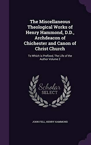 The Miscellaneous Theological Works of Henry Hammond, D.D., Archdeacon of Chichester and Canon of Christ Church: To Which is Prefixed, The Life of the Author Volume 2
