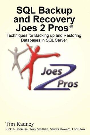SQL Backup and Recovery Joes 2 Pros: Techniques for Backing up and Restoring Databases in SQL Server