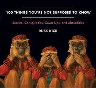 100 Things You'Re Not Supposed to Know: Secrets, Conspiracies, Cover Ups, and Absurdities