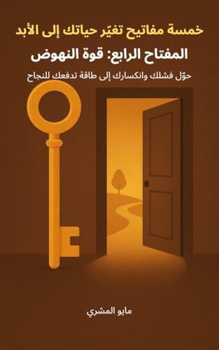 ‫المفتاح الرابع – قوة النهوض: حوّل فشلك وانكسارك إلى طاقة تدفعك نحو النجاح (خمسة مفاتيح تغيّر حياتك إلى الأبد Book 4)‬