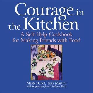 Courage in the Kitchen: A Self-Help Cookbook for Making Friends With Food