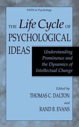 The Life Cycle of Psychological Ideas: Understanding Prominence and the Dynamics of Intellectual Change (Path in Psychology) 1st edition by Dalton, Thomas C. published by Springer Hardcover