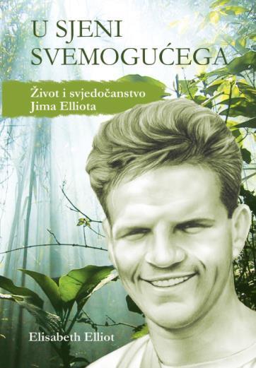 U Sjeni Svemogućega: Život i Svjedočanstvo Jima Elliota