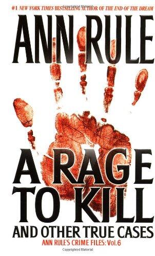 A Rage to Kill and Other True Cases: Anne Rule's Crime Files (Vol. 6)