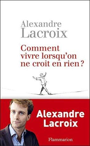 Comment vivre lorsqu'on ne croit en rien ?: Une morale sceptique