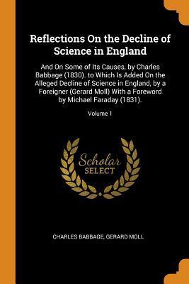 Reflections on the Decline of Science in England: And on Some of Its Causes (Volume 1)