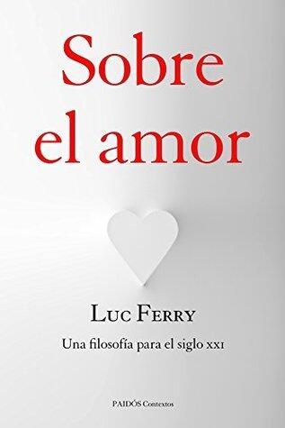Sobre el amor: Una filosofía para el siglo XXI