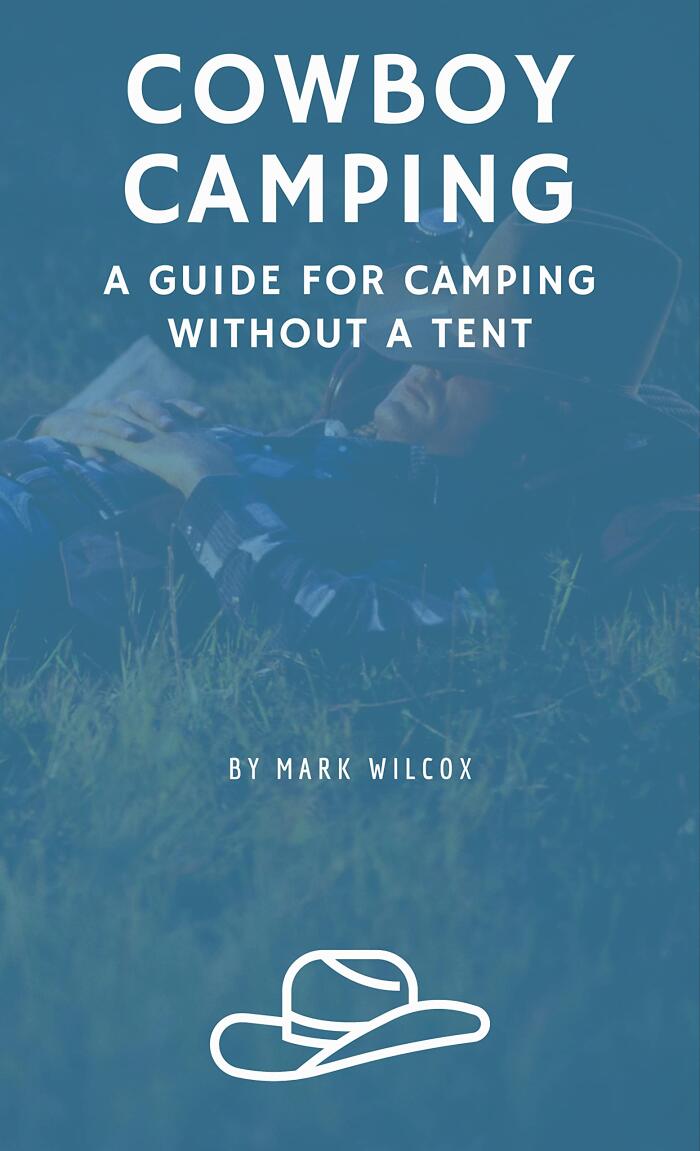 Cowboy Camping: A Guide For Camping Without A Tent