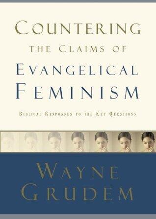 Countering the Claims of Evangelical Feminism: Biblical Responses to the Key Questions